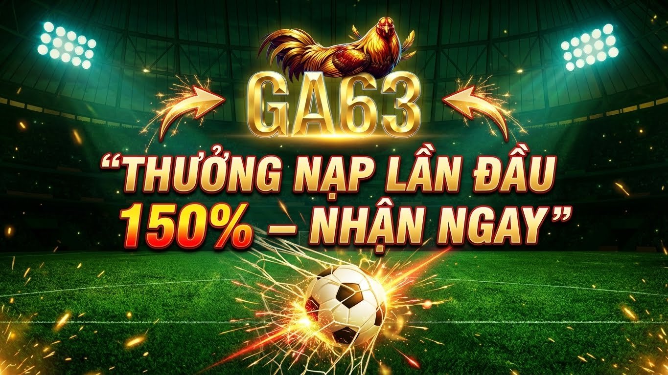 Banner GA63 minh họa lợi ích kép khi nhận khuyến mãi Thưởng Nạp Lần Đầu 150% và trải nghiệm cá cược bóng đá thông minh.
